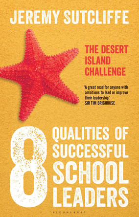 8 Qualities of Successful School Leaders: The Desert Island Challenge by Jeremy Sutcliffe 9781441197504