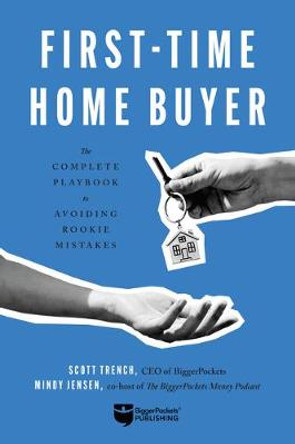 First-Time Home Buyer: The Complete Playbook to Avoiding Rookie Mistakes by Scott Trench