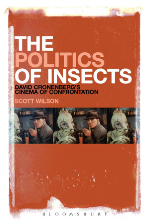 The Politics of Insects: David Cronenberg's Cinema of Confrontation by Scott Wilson 9781623563394