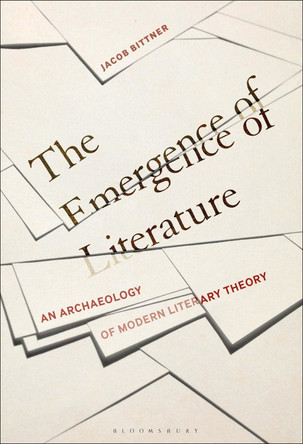 The Emergence of Literature: An Archaeology of Modern Literary Theory by Dr. Jacob Bittner 9781501384622