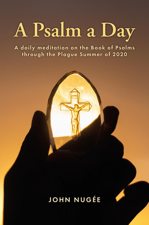 A Psalm a Day: A daily meditation on the Book of Psalms through the Plague Summer of 2020 by John Nugee 9781916387379