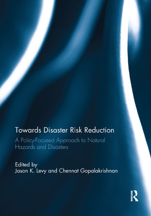 Towards Disaster Risk Reduction: A Policy-Focused Approach to Natural Hazards and Disasters by Jason K. Levy 9781138377776