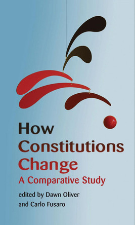 How Constitutions Change: A Comparative Study by Dawn Oliver 9781849464987