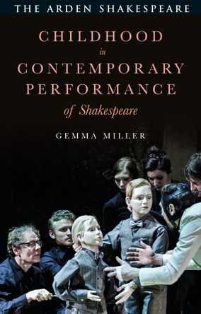 Childhood in Contemporary Performance of Shakespeare by Gemma Miller 9781350239470