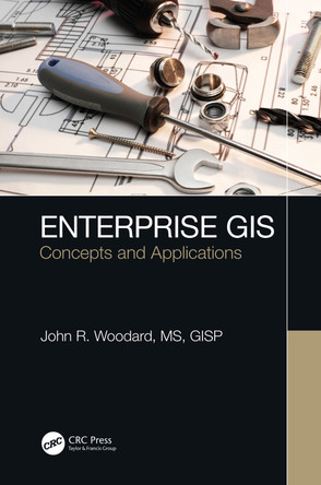 Enterprise GIS: Concepts and Applications by John R. Woodard 9781138478299