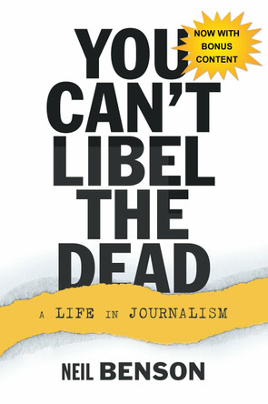 You Can't Libel the Dead: A Life in Journalism by Neil Benson 9781908837226
