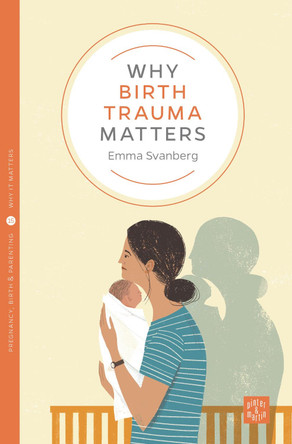 Why Birth Trauma Matters by Emma Svanberg 9781780666105 Why Birth Trauma Matters by Emma Svanberg 9781780666105