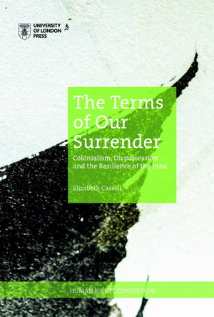 The Terms of Our Surrender: Colonialism, Dispossession and the Resistance of the Innu by Elizabeth Cassell 9781912250455