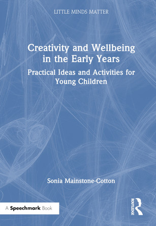Creativity and Wellbeing in the Early Years: Practical Ideas and Activities for Young Children by Sonia Mainstone-Cotton 9781032320670