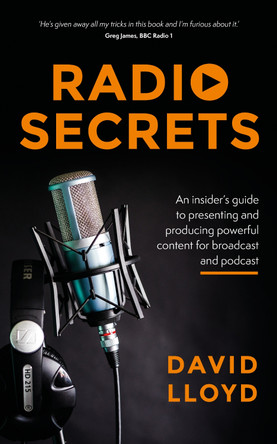 Radio Secrets: An insider's guide to presenting and producing powerful content for broadcast and podcast by David Lloyd 9781781333846 Radio Secrets: An insider's guide to presenting and producing powerful content for broadcast and podcast by David Lloyd 9781781333846