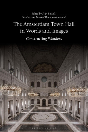 The Amsterdam Town Hall in Words and Images: Constructing Wonders by Stijn Bussels 9781350205376