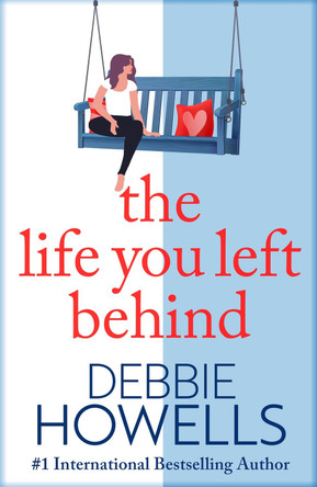 The Life You Left Behind: A breathtaking story of love, loss and happiness from Sunday Times bestseller Debbie Howells by Debbie Howells 9781802809985