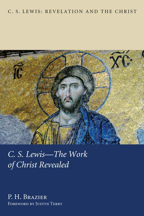 C.S. Lewis--the Work of Christ Revealed by P. H. Brazier 9781610977197