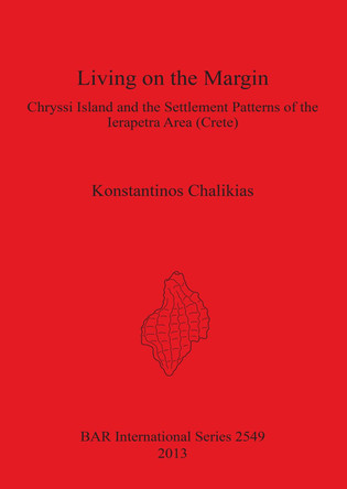 Living on the Margin: Chryssi Island and the Settlement Patterns of the Ierapetra Area South-Eastern Crete: Chryssi Island and the Settlement Patterns of the Ierapetra Area (Crete) by Konstantin Chalikias 9781407311692