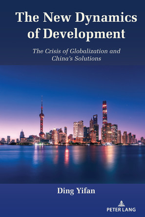 The New Dynamics of Development: The Crisis of Globalization and China’s Solutions by Ding Yifan 9781433193200 The New Dynamics of Development: The Crisis of Globalization and China’s Solutions by Ding Yifan 9781433193200