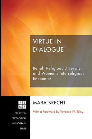 Virtue in Dialogue: Belief, Religious Diversity, and Womens Interreligious Encounter by Mara Brecht 9781620323915