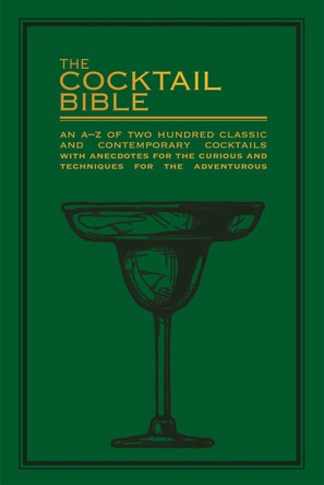 The Cocktail Bible: An A-Z of two hundred classic and contemporary cocktail recipes, with anecdotes for the curious and tips and techniques for the adventurous by  9780753733066