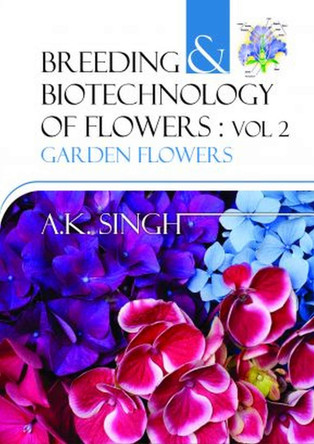 Garden Flowers: Vol.02: Breeding and Biotechnology of Flowers by Anil Kumar Singh 9788119215072