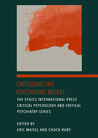 Critiquing the Psychiatric Model: Volume 1 of The Ethics International Press Critical Psychology and Critical Psychiatry Series by Eric Maisel 9781871891690