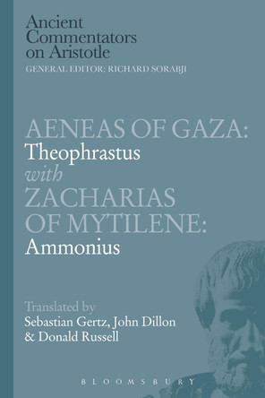 Aeneas of Gaza: Theophrastus with Zacharias of Mytilene: Ammonius by Sebastian Ramon Philipp Gertz 9781472558015