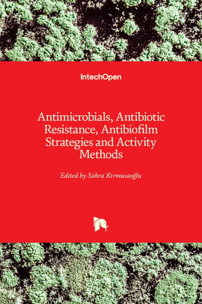 Antimicrobials, Antibiotic Resistance, Antibiofilm Strategies and Activity Methods by Sahra Kırmusaoglu 9781789857894