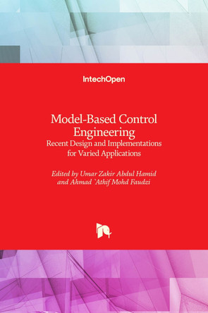 Model-Based Control Engineering: Recent Design and Implementations for Varied Applications by Umar Zakir Abdul Hamid 9781839695902