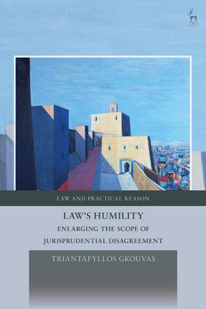 Law's Humility: Enlarging the Scope of Jurisprudential Disagreement by Triantafyllos Gkouvas 9781509936502