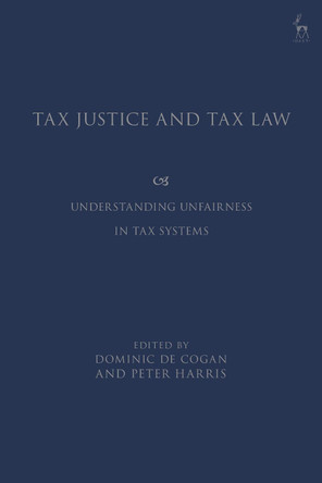 Tax Justice and Tax Law: Understanding Unfairness in Tax Systems by Dominic de Cogan 9781509934997