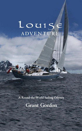 Louise Adventure: A Round-the-World Sailing Odyssey by Grant Gordon 9781800313262
