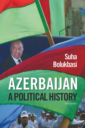 Azerbaijan: A Political History by Suha Bolukbasi 9781780767598