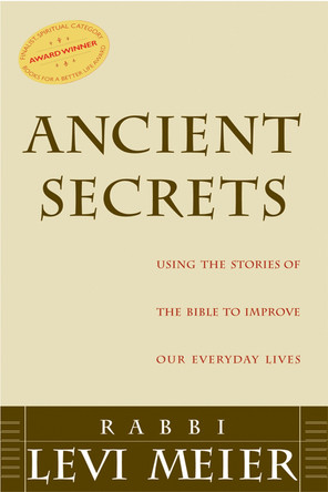 Ancient Secrets: Using the Stories of the Bible to Improve Our Everyday Lives by Rabbi Levi Meier 9781681629780