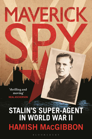 Maverick Spy: Stalin's Super-Agent in World War II by Hamish MacGibbon 9781350178014