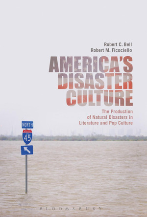 America's Disaster Culture: The Production of Natural Disasters in Literature and Pop Culture by Robert Bell 9781501351990