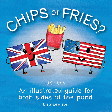 Chips or fries?: An illustrated guide for both sides of the pond (UK - USA) by Lisa Lewison 9781838455323