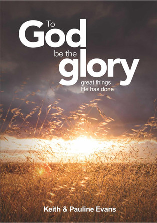 To God Be The Glory by Keith & Pauline Evans 9781913247201