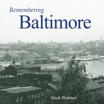 Remembering Baltimore by Mark Walston 9781683368090