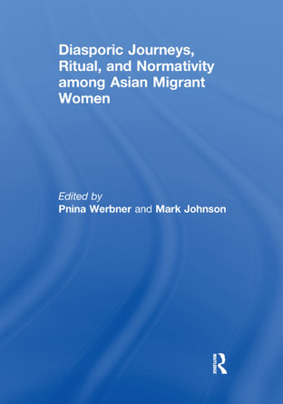 Diasporic Journeys, Ritual, and Normativity among Asian Migrant Women by Pnina Werbner 9781138376960