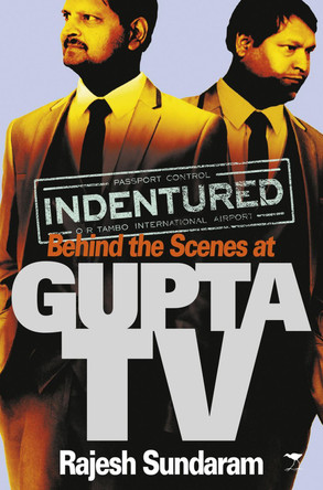 Indentured: Behind the scenes at Gupta TV by Rajesh Sundaram 9781431409921