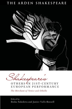 Shakespeare’s Others in 21st-century European Performance: The Merchant of Venice and Othello by Boika Sokolova 9781350260795