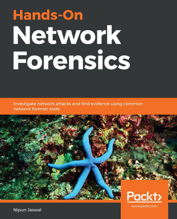 Hands-On Network Forensics: Investigate network attacks and find evidence using common network forensic tools by Nipun Jaswal 9781789344523