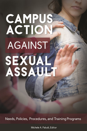 Campus Action against Sexual Assault: Needs, Policies, Procedures, and Training Programs by Michele A. Paludi 9781440838149