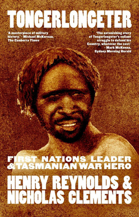 Tongerlongeter: First Nations Leader and Tasmanian War Hero, new edition by Henry Reynolds 9781742237770