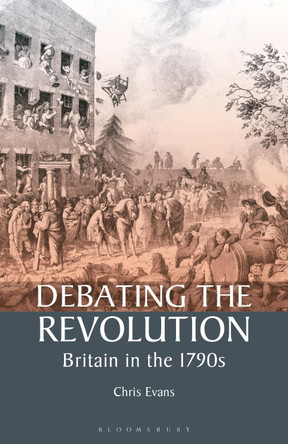 Debating the Revolution: Britain in the 1790s by Chris Evans 9781350175242