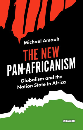 The New Pan-Africanism: Globalism and the Nation State in Africa by Michael Amoah 9781838600495