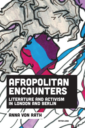 Afropolitan Encounters: Literature and Activism in London and Berlin by Anna von Rath 9781800790063