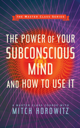 The Power of Your Subconscious Mind and How to Use It (Master Class Series) by Mitch Horowitz 9781722501723