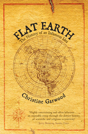 Flat Earth: The History of an Infamous Idea by Christine Garwood 9781447272465
