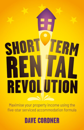 Short Term Rental Revolution: Maximise your property income using the five-star serviced accommodation formula by Dave Cordner 9781781337646