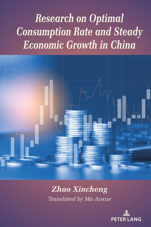 Research on Optimal Consumption Rate and Steady Economic Growth in China by Zhao Xincheng 9781433197918