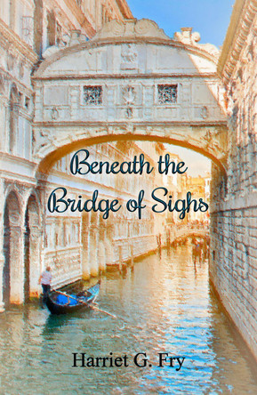 Beneath the Bridge of Sighs by Harriet G. Fry 9781739518639